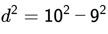 A LaTex expression showing d to the power of 2 = 10 to the power of 2 - 9 to the power of 2
