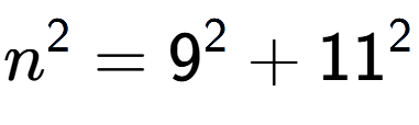 A LaTex expression showing n to the power of 2 = 9 to the power of 2 + 11 to the power of 2