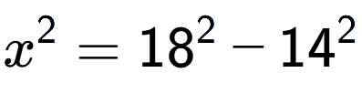 A LaTex expression showing x to the power of 2 = 18 to the power of 2 - 14 to the power of 2