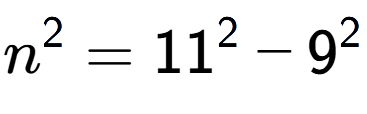 A LaTex expression showing n to the power of 2 = 11 to the power of 2 - 9 to the power of 2
