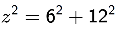 A LaTex expression showing z to the power of 2 = 6 to the power of 2 + 12 to the power of 2