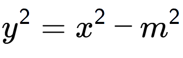 A LaTex expression showing y to the power of 2 = x to the power of 2 - m to the power of 2