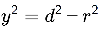 A LaTex expression showing y to the power of 2 = d to the power of 2 - r to the power of 2