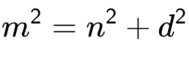 A LaTex expression showing m to the power of 2 = n to the power of 2 + d to the power of 2
