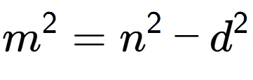 A LaTex expression showing m to the power of 2 = n to the power of 2 - d to the power of 2