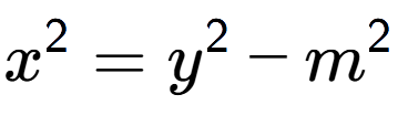 A LaTex expression showing x to the power of 2 = y to the power of 2 - m to the power of 2