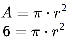 A LaTex expression showing A=Pi times r to the power of 2 \\ 6=Pi times r to the power of 2