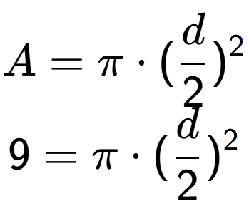 A LaTex expression showing A=Pi times (d over 2 ) to the power of 2 \\ 9=Pi times (d over 2 ) to the power of 2