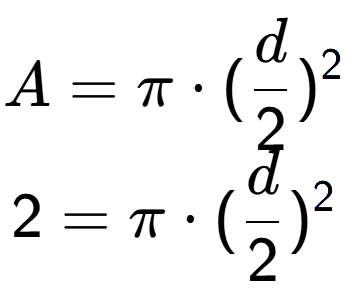 A LaTex expression showing A=Pi times (d over 2 ) to the power of 2 \\ 2=Pi times (d over 2 ) to the power of 2