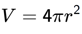 A LaTex expression showing V = 4 Pi r to the power of 2