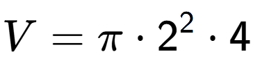 A LaTex expression showing V = Pi times 2 to the power of 2 times 4
