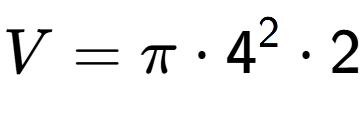 A LaTex expression showing V = Pi times 4 to the power of 2 times 2