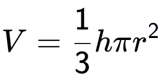 A LaTex expression showing V = 1 over 3 h Pi r to the power of 2