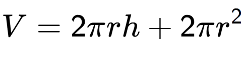 A LaTex expression showing V = 2 Pi r h + 2 Pi r to the power of 2