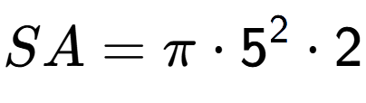 A LaTex expression showing SA = Pi times 5 to the power of 2 times 2