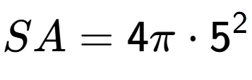 A LaTex expression showing SA = 4 Pi times 5 to the power of 2