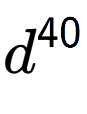 A LaTex expression showing d to the power of 40