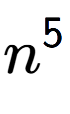 A LaTex expression showing n to the power of 5