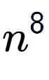 A LaTex expression showing n to the power of 8