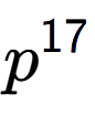 A LaTex expression showing p to the power of 17