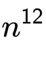 A LaTex expression showing n to the power of 12