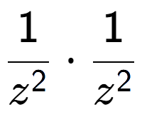 A LaTex expression showing 1 over z to the power of 2 times 1 over z to the power of 2