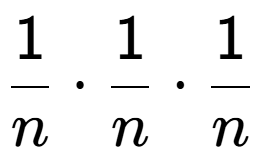A LaTex expression showing 1 over n times 1 over n times 1 over n