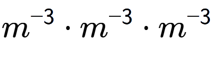 A LaTex expression showing m to the power of -3 times m to the power of -3 times m to the power of -3