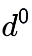 A LaTex expression showing d to the power of 0