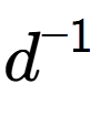 A LaTex expression showing d to the power of -1