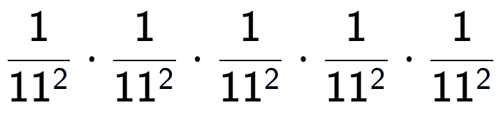 A LaTex expression showing 1 over 11 to the power of 2 times 1 over 11 to the power of 2 times 1 over 11 to the power of 2 times 1 over 11 to the power of 2 times 1 over 11 to the power of 2