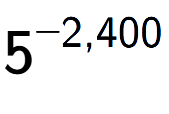 A LaTex expression showing 5 to the power of -2,400
