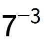 A LaTex expression showing 7 to the power of -3