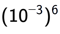 A LaTex expression showing (10 to the power of -3 ) to the power of 6