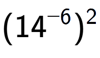 A LaTex expression showing (14 to the power of -6 ) to the power of 2