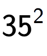 A LaTex expression showing 35 to the power of 2