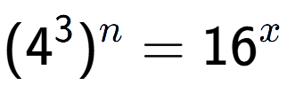 A LaTex expression showing (4 to the power of 3 ) to the power of n = 16 to the power of x