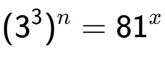 A LaTex expression showing (3 to the power of 3 ) to the power of n = 81 to the power of x