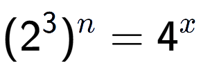 A LaTex expression showing (2 to the power of 3 ) to the power of n = 4 to the power of x