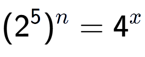 A LaTex expression showing (2 to the power of 5 ) to the power of n = 4 to the power of x