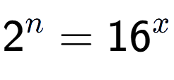 A LaTex expression showing 2 to the power of n = 16 to the power of x