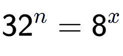 A LaTex expression showing 32 to the power of n = 8 to the power of x