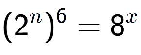 A LaTex expression showing (2 to the power of n ) to the power of 6 = 8 to the power of x