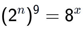 A LaTex expression showing (2 to the power of n ) to the power of 9 = 8 to the power of x