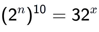 A LaTex expression showing (2 to the power of n ) to the power of 10 = 32 to the power of x