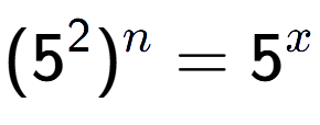 A LaTex expression showing (5 to the power of 2 ) to the power of n = 5 to the power of x