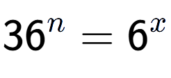 A LaTex expression showing 36 to the power of n = 6 to the power of x