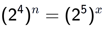 A LaTex expression showing (2 to the power of 4 ) to the power of n = (2 to the power of 5 ) to the power of x