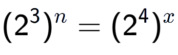 A LaTex expression showing (2 to the power of 3 ) to the power of n = (2 to the power of 4 ) to the power of x