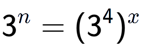 A LaTex expression showing 3 to the power of n = (3 to the power of 4 ) to the power of x